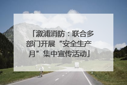 溆浦消防：联合多部门开展“安全生产月”集中宣传活动