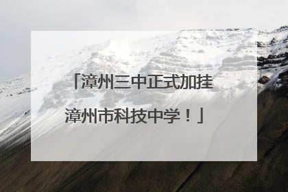 漳州三中正式加挂漳州市科技中学！