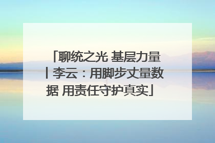 聊统之光 基层力量丨李云：用脚步丈量数据 用责任守护真实