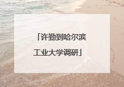 许勤到哈尔滨工业大学调研