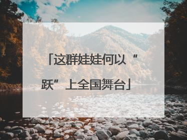 这群娃娃何以“跃”上全国舞台