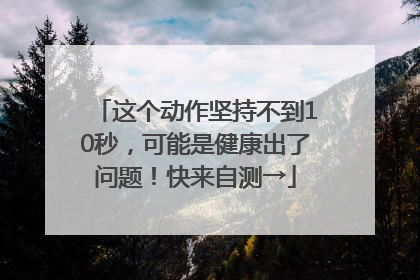 这个动作坚持不到10秒，可能是健康出了问题！快来自测→