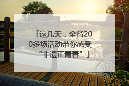 这几天，全省200多场活动带你感受“非遗正青春”