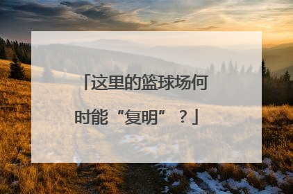 这里的篮球场何时能“复明”？