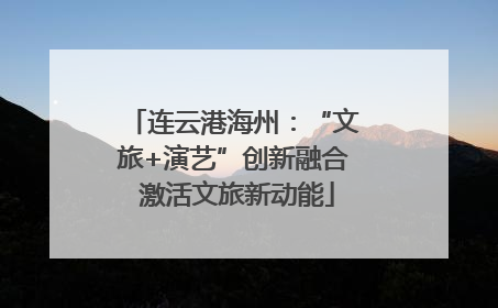 连云港海州：“文旅+演艺”创新融合 激活文旅新动能