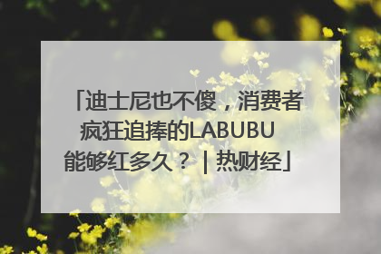 迪士尼也不傻，消费者疯狂追捧的LABUBU能够红多久？｜热财经