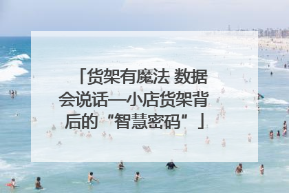 货架有魔法 数据会说话—小店货架背后的“智慧密码”