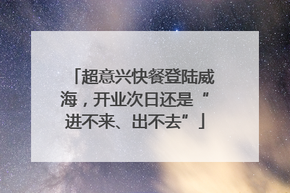 超意兴快餐登陆威海，开业次日还是“进不来、出不去”