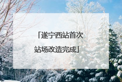 遂宁西站首次站场改造完成