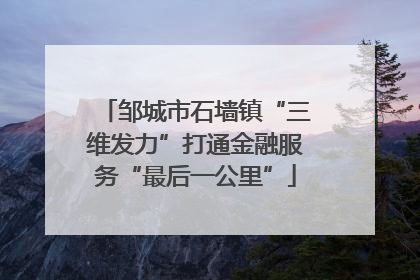 邹城市石墙镇“三维发力”打通金融服务“最后一公里”