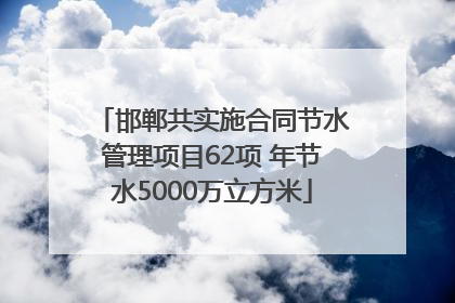 邯郸共实施合同节水管理项目62项 年节水5000万立方米