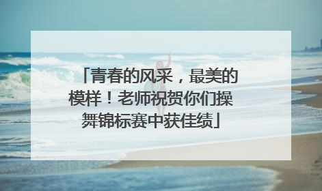 青春的风采，最美的模样！老师祝贺你们操舞锦标赛中获佳绩