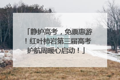 静护高考，免票惠游！红叶柿岩第三届高考护航周暖心启动！