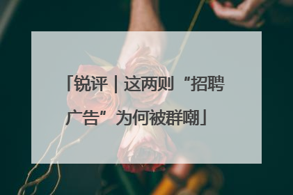 锐评｜这两则“招聘广告”为何被群嘲