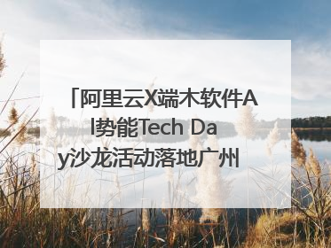 阿里云X端木软件Al势能Tech Day沙龙活动落地广州 邀您共启AI势能