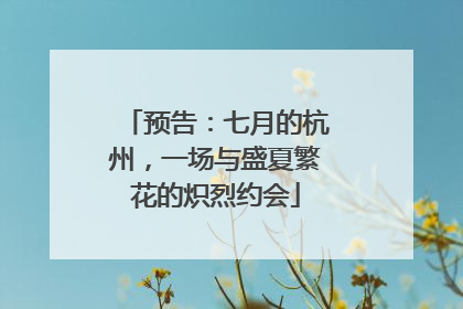 预告：七月的杭州，一场与盛夏繁花的炽烈约会