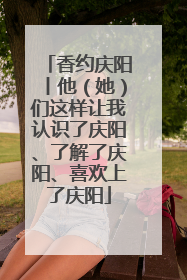 香约庆阳丨他（她）们这样让我认识了庆阳、了解了庆阳、喜欢上了庆阳