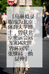 马琳拟录取成为北京体育大学博士，曾获北京奥运会冠军和4次世界杯冠军，张继科：他是神