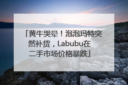 黄牛哭晕！泡泡玛特突然补货，Labubu在二手市场价格暴跌