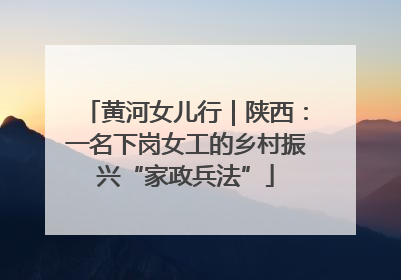 黄河女儿行｜陕西：一名下岗女工的乡村振兴“家政兵法”