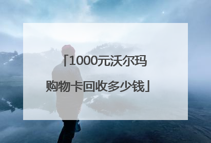 1000元沃尔玛购物卡回收多少钱