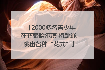 2000多名青少年在齐聚哈尔滨 将跳绳跳出各种“花式”