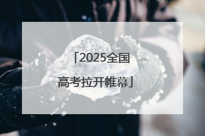2025全国高考拉开帷幕