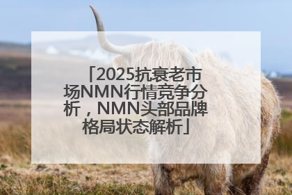 2025抗衰老市场NMN行情竞争分析，NMN头部品牌格局状态解析