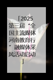 2025第三届“全国主流媒体河南教育行”融媒体采风活动启动
