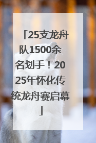 25支龙舟队1500余名划手！2025年怀化传统龙舟赛启幕