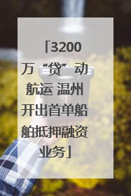 3200万“贷”动航运 温州开出首单船舶抵押融资业务