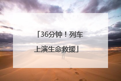 36分钟！列车上演生命救援