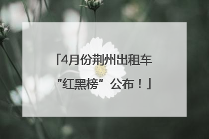 4月份荆州出租车“红黑榜”公布！