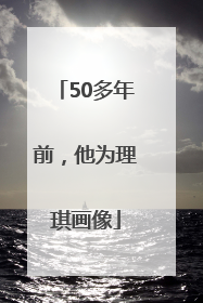50多年前，他为理琪画像