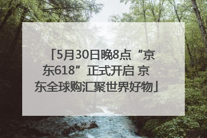 5月30日晚8点“京东618”正式开启 京东全球购汇聚世界好物