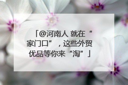 @河南人 就在“家门口”，这些外贸优品等你来“淘”